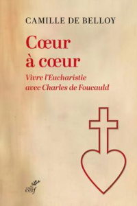 Coeur à coeur. Vivre l'eucharistie avec Charles de Foucauld - Belloy Camille de