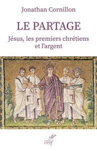 Le partage. Jésus, les premiers chrétiens et l'argent - Cornillon Jonathan