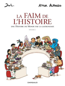 La faim de l'histoire. Une Histoire du Monde par la gastronomie Tome 1 - Alfonso Aïtor ; Jul