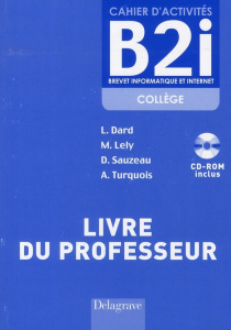 Cahier d'activités B2i collège. Livre du professeur, avec 1 CD-ROM - Dard Laurent ; Lely Martine ; Turquois Arnaud ; Sa