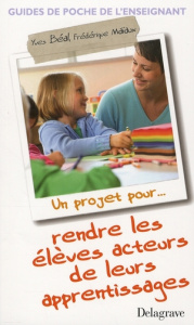 Un projet pour... rendre les élèves acteurs de leurs apprentissages - Béal Yves ; Maiaux Frédérique
