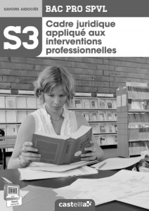 S3 - Cadre juridique appliqué aux interventions professionnelles 2de, 1re, Tle Bac Pro SPVL (2014) - - Elhaddaoui Karima ; Elhaddaoui Abdelkader