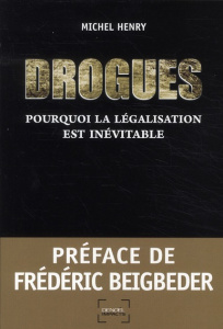 Drogues : Pourquoi la législation est inévitable - Henry Michel ; Beigbeder Frédéric