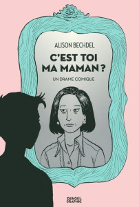 C'est toi ma maman ? Un drame comique - Bechdel Alison ; Sztajn Lili ; Julve Corinne