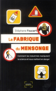 La fabrique du mensonge. Comment les industriels manipulent la science et nous mettent en danger - Foucart Stéphane
