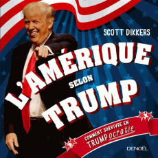 L'Amérique selon Trump. Comment survivre en trumpocratie - Dikkers Scott ; Artozqui Santiago