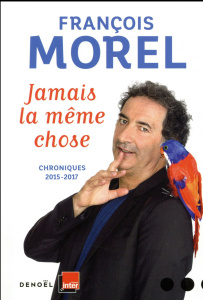Jamais la même chose. Chroniques 2015-2017 - Morel François ; Meurice Guillaume