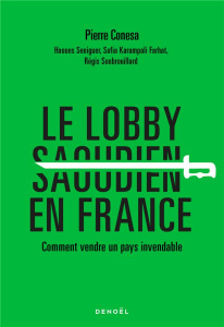 Le Lobby saoudien en France. Comment vendre un pays invendable - Conesa Pierre ; Séniguer Haouès ; Karampali Farhat