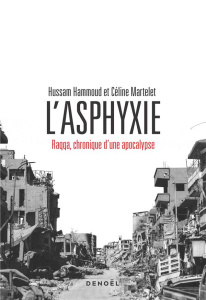 L'asphyxie. Raqqa, chronique d'une apocalypse - Hammoud Hussam ; Martelet Céline