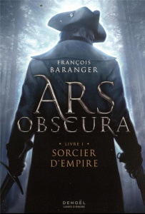 Ars Obscura Tome 1 : Sorcier d'Empire - Baranger François