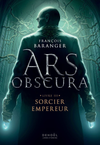 Ars Obscura Tome 3 : Sorcier empereur - Baranger François