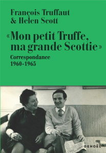 Mon petit Truffe, ma grande Scottie. Correspondance 1960-1965 - Truffaut François ; Scott Helen ; Toubiana Serge