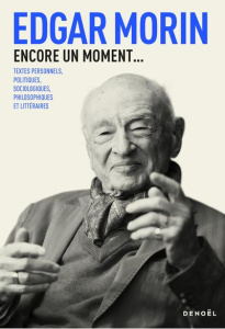 Encore un moment... Textes personnels, politiques, sociologiques, philosophiques et littéraires - Morin Edgar