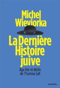 La dernière histoire juive. Age d'or et déclin de l'humour juif - Wieviorka Michel
