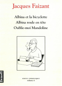 Oeuvres romanesques Tome 2 : Albina et la bicyclette ; Albina roule en tête ; Oublie-moi Mandoline - Faizant Jacques