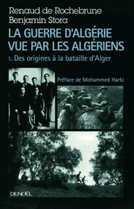 La guerre d'Algérie vue par les Algériens. Tome 1 : Le temps des armes, Des origines à la bataille d - Rochebrune Renaud de - Stora Benjamin - Harbi Moha