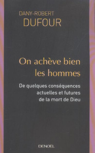 On achève bien les hommes. De quelques conséquences actuelles et futures de la mort de Dieu - Dufour Dany-Robert ; Rochebrune Renaud de