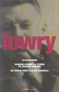 Ultramarine ; Sombre comme la tombe où repose mon ami ; En route vers l'île de Gabriola - Lowry Malcolm ; Francillon Clarisse ; Carroy Jean-
