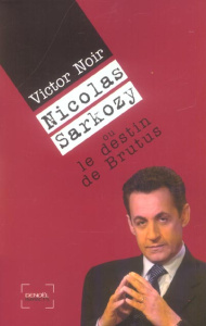 Nicolas Sarkozy ou le destin de Brutus - Noir Victor ; Demonpion Denis ; Faure Sonya ; Glas