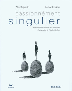 Passionnément singulier. 38 personnalités dévoilent leur singularité - Landau-Brijatoff Alix ; Caillat Richard ; Guilbert