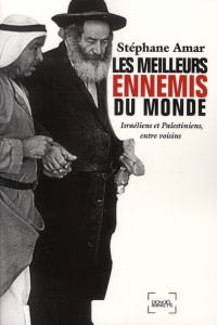 Les meilleurs ennemis du monde. Israéliens et Palestiniens, entre voisins - Amar Stéphane