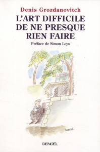 L'art difficile de ne presque rien faire - Grozdanovitch Denis ; Leys Simon