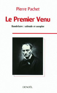 Le Premier Venu. Essai sur la pensée de Baudelaire - Pachet Pierre