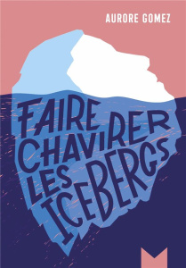 Faire chavirer les icebergs - Gomez Aurore