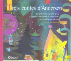 Trois contes d'Andersen. La princesse au petit pois ; La petite marchande d'allumettes ; Le petit so - ANDERSEN/NOUCHCA
