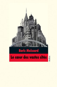 Le coeur des vastes cités - Moissard Boris