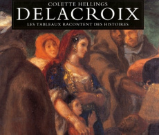 DELACROIX. Les tableaux racontent des histoires - Hellings Colette