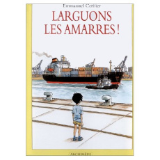 Larguons les amarres ! - Cerisier Emmanuel ; Bertrand Pierre