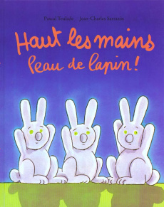 Haut les mains peau de lapin ! - Sarrazin Jean-Charles ; Teulade Pascal