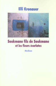 Soukmane fils de Soukmane et les fleurs écarlates. Bylines - Kronauer Elli