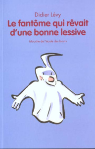 Le fantôme qui rêvait d'une bonne lessive - Lévy Didier
