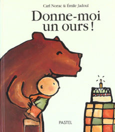 Donne-moi un ours ! - Jadoul Emile ; Norac Carl