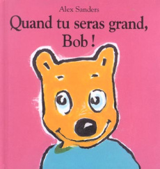 Quand tu seras grand, Bob ! - Sanders Alex