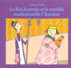 Le Roi et la poule : Le Roi, la poule et la terrible mademoiselle Chardon - Valckx Catharina