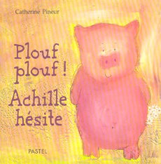 Plouf plouf ! Achille hésite - Pineur Catherine