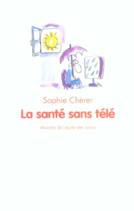 La santé sans télé - Chérer Sophie ; Deiss Véronique