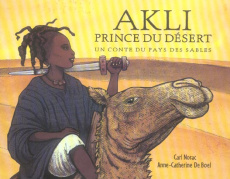 Akli, prince du désert. Un conte du pays des sables - De Boel Anne-Catherine ; Norac Carl