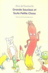 Grande Saucisse et Toute Petite Chose - Poncheville Alice de ; Castella Charles