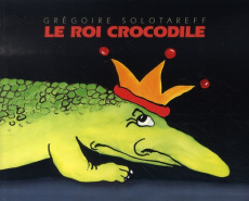 Le Roi Crocodile - Solotareff Grégoire