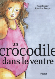 Un crocodile dans le ventre - Oreye Roseline d' ; Ferrier Anne