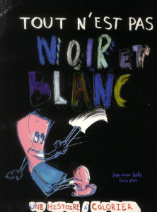 Tout n'est pas noir et blanc. Une histoire à colorier - Ballée Jean-Marc ; Phan Lucie