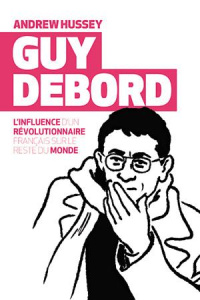 Guy Debord. La société du spectacle et son héritage punk - Hussey Andrew ; Self Will ; Baux Marguerite ; Delp