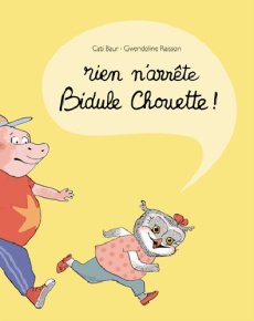 Rien n'arrête Bidule Chouette ! - Baur Cati ; Raisson Gwendoline