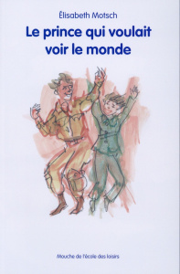 Le prince qui voulait voir le monde - Motsch Elisabeth ; Dumas Philippe