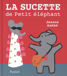 La sucette de petit éléphant - Ahsbé Jeanne