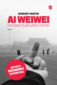 Ai Weiwei. Histoire d'une arrestation - Martin Barnaby ; Reignier-Guerre Karine